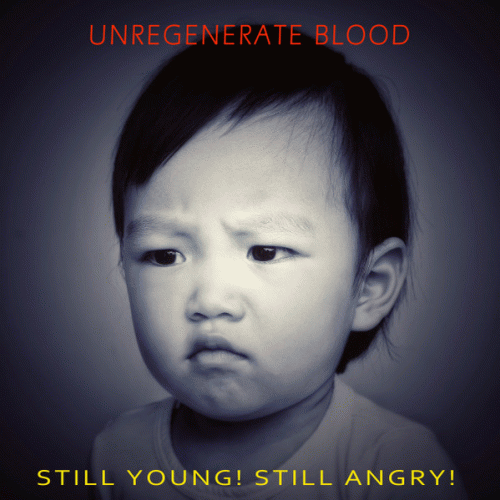 Unregenerate Blood : Still Young ! Still Angry !